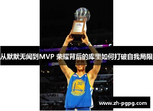 从默默无闻到MVP 荣耀背后的库里如何打破自我局限