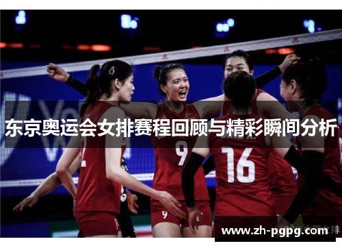 东京奥运会女排赛程回顾与精彩瞬间分析